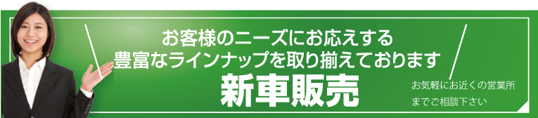 お客様のニーズにお応えする豊富なラインナップを取り揃えております　新車・中古車販売　お気軽にお近くの営業所までご相談下さい