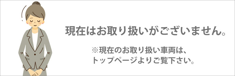 現在はお取り扱いがございません。現在のお取り扱い車両は、トップページよりご覧下さい。